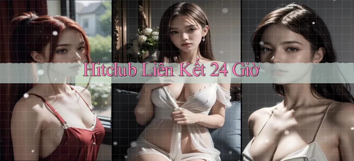 hitclub liên kết 24 giờ