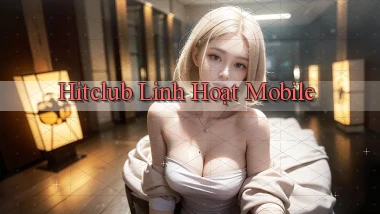 hitclub linh hoạt mobile