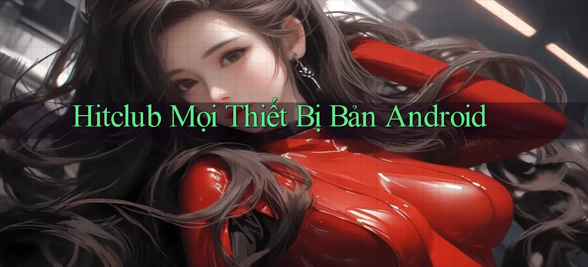 hitclub mọi thiết bị bản android