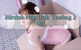 hitclub nạp usdt thưởng 24h