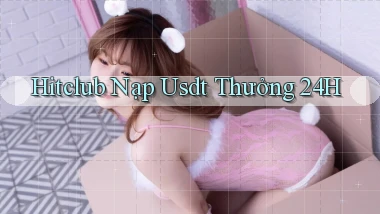 hitclub nạp usdt thưởng 24h