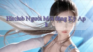 hitclub  người mới đăng ký apk
