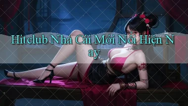 hitclub  nhà cái mới nổi hiện nay