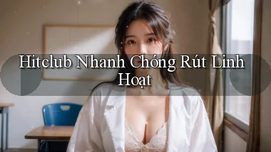 hitclub nhanh chóng rút linh hoạt