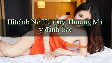 hitclub  nổ hũ quỹ thưởng máy đánh bạc