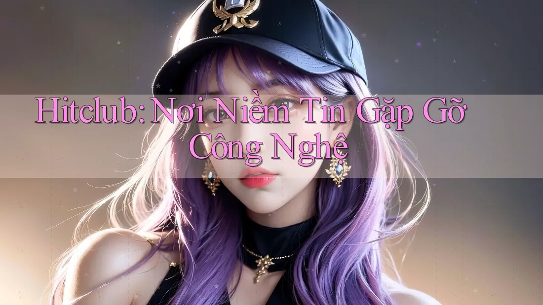 Hitclub: Nơi Niềm Tin Gặp Gỡ Công Nghệ Hitclub: Nơi Niềm Tin Gặp Gỡ Công Nghệ