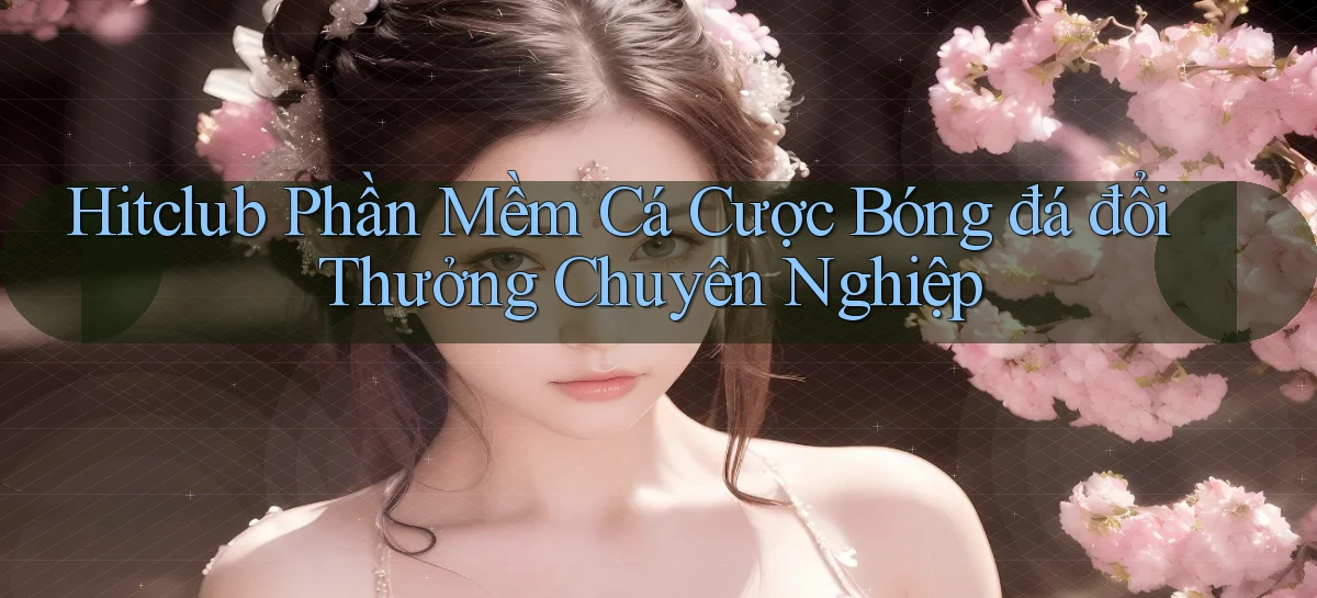 hitclub  phần mềm cá cược bóng đá đổi thưởng chuyên nghiệp