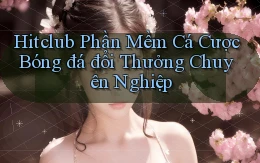 hitclub  phần mềm cá cược bóng đá đổi thưởng chuyên nghiệp