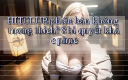 HITCLUB phiên bản không tương thích 8 bí quyết khắc phục