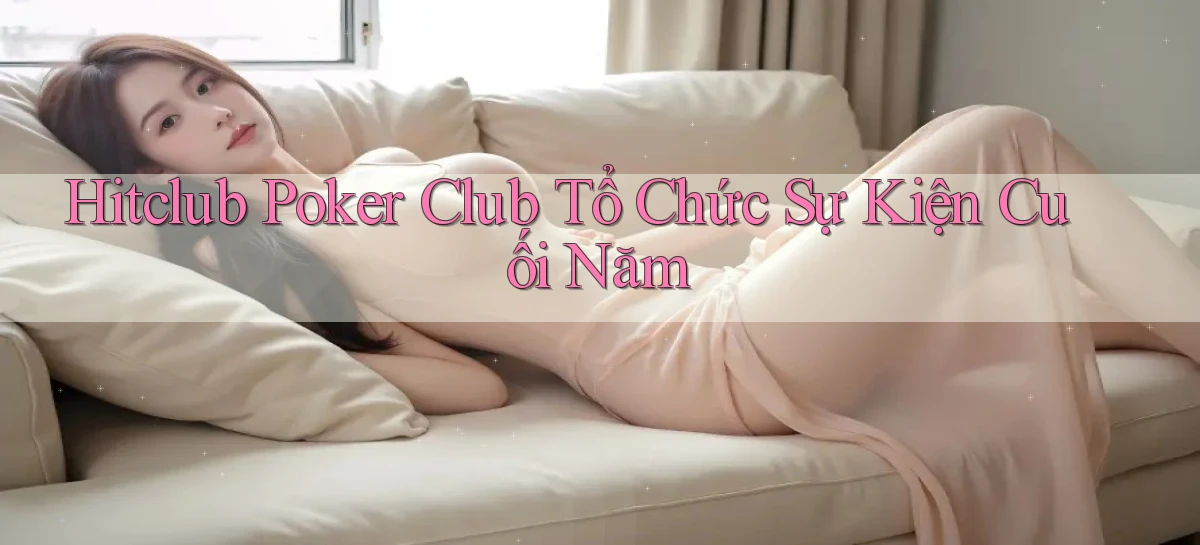 hitclub  poker club tổ chức sự kiện cuối năm