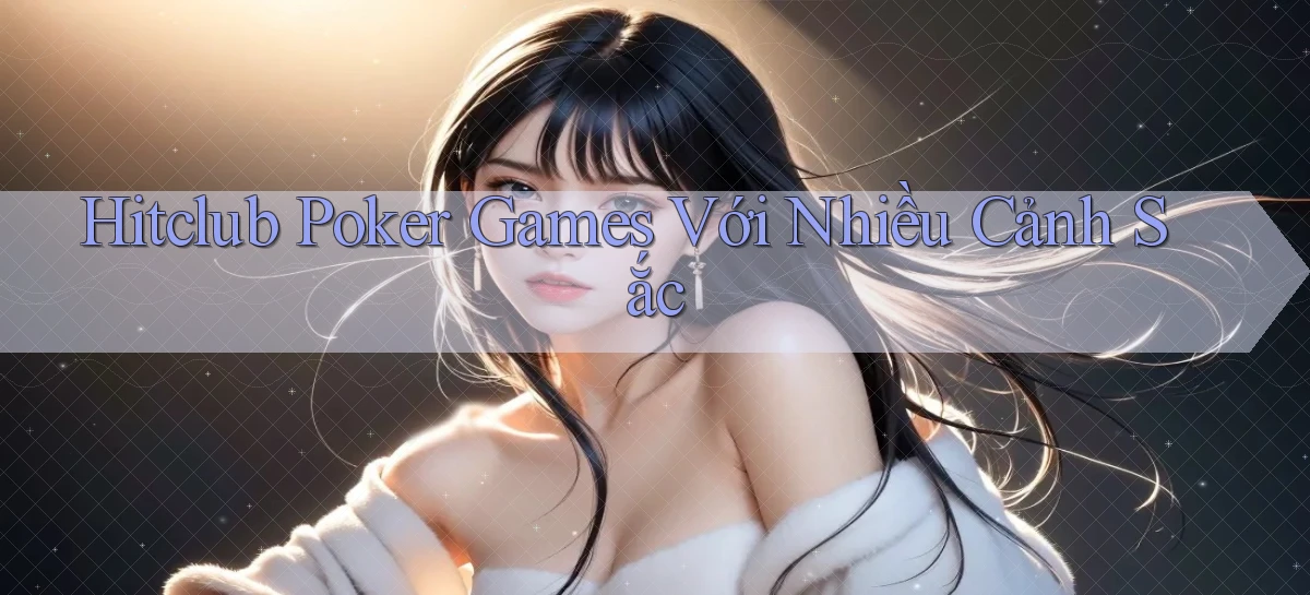 hitclub  poker games với nhiều cảnh sắc