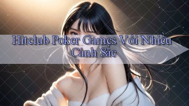 hitclub  poker games với nhiều cảnh sắc