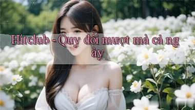 hitclub quy đổi mượt mà cả ngày