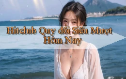 hitclub quy đổi siêu mượt hôm nay