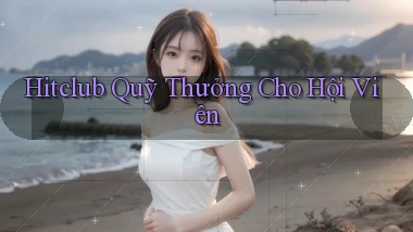 hitclub  quỹ thưởng cho hội viên