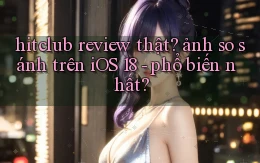 hitclub review thật ảnh so sánh trên iOS 18   phổ biến nhất