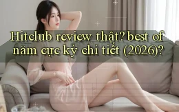 Hitclub review thật best of năm cực kỳ chi tiết (2026)