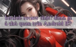 hitclub review thật đánh giá chủ quan trên Android 15