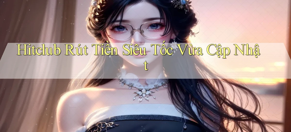 hitclub rút tiền siêu tốc vừa cập nhật