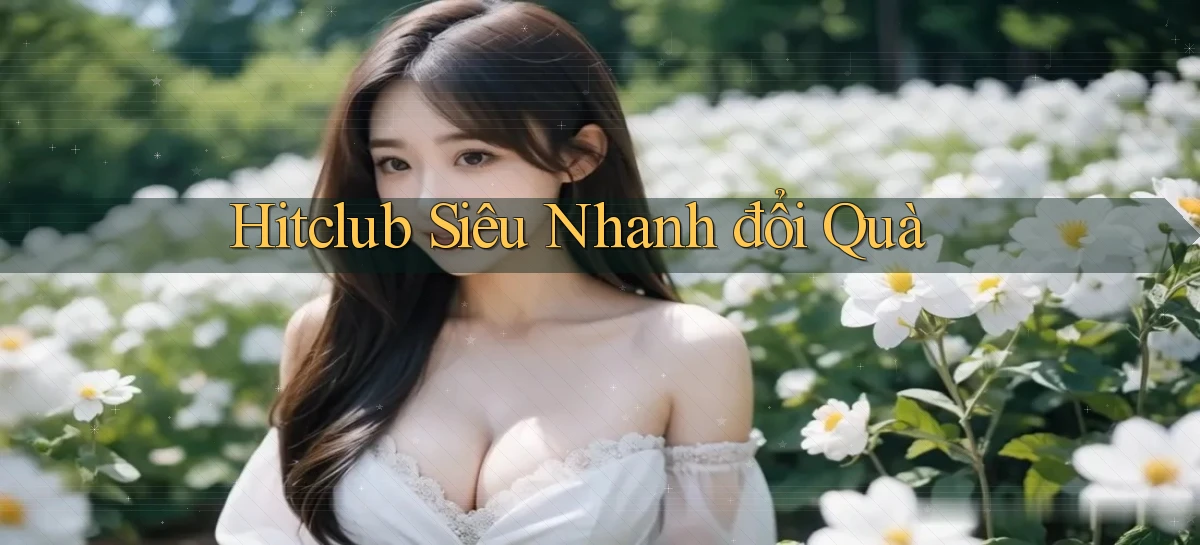 hitclub siêu nhanh đổi quà