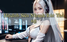 hitclub siêu nhanh rút thẳng