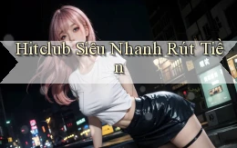 hitclub siêu nhanh rút tiền