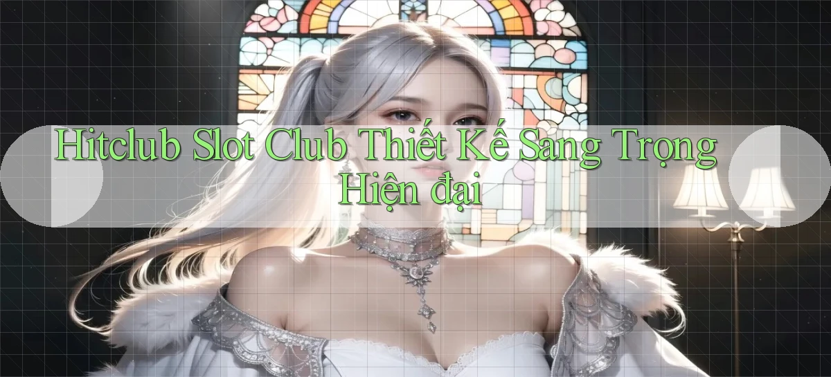 hitclub  slot club thiết kế sang trọng hiện đại