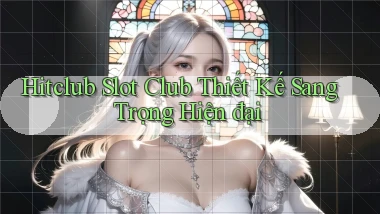 hitclub  slot club thiết kế sang trọng hiện đại