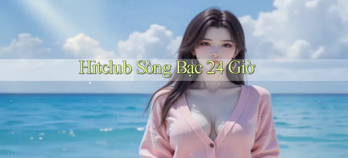hitclub sòng bạc 24 giờ