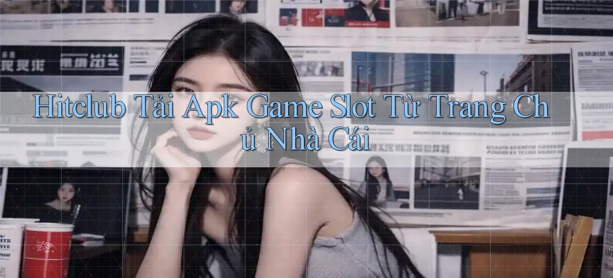 hitclub  tải apk game slot từ trang chủ nhà cái