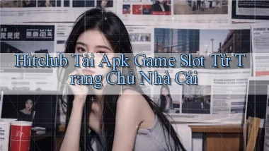 hitclub  tải apk game slot từ trang chủ nhà cái