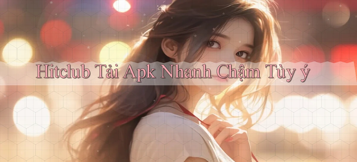 hitclub  tải apk nhanh chậm tùy ý