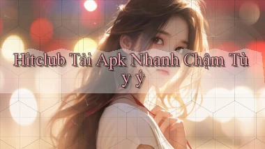 hitclub  tải apk nhanh chậm tùy ý