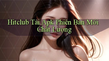 hitclub  tải apk phiên bản mới chất lượng