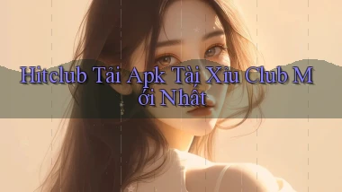 hitclub  tải apk tài xỉu club mới nhất