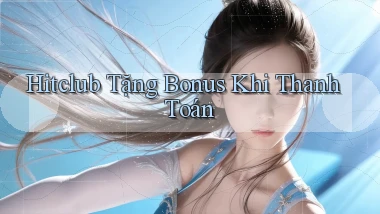 hitclub  tặng bonus khi thanh toán