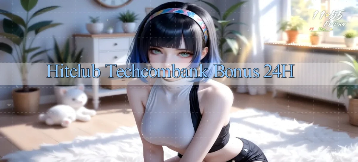 hitclub techcombank bonus 24h