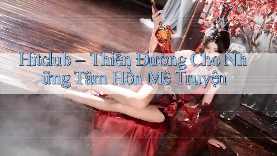 Hitclub – Thiên Đường Cho Những Tâm Hồn Mê Truyện Hitclub – Thiên Đường Cho Những Tâm Hồn Mê Truyện