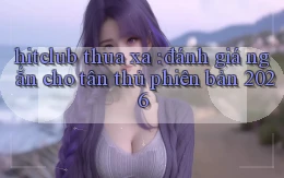 hitclub thua xa đánh giá ngắn cho tân thủ phiên bản 2026