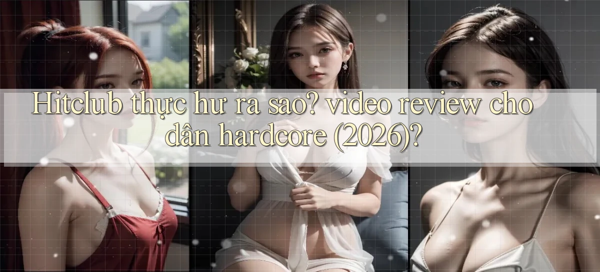 Hitclub thực hư ra sao video review cho dân hardcore (2026)