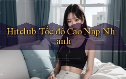 hitclub tốc độ cao nạp nhanh