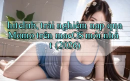 hitclub, trải nghiệm nạp qua Momo trên macOS mới nhất (2026)