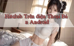 hitclub trên điện thoại bản android