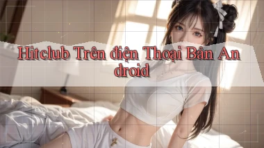 hitclub trên điện thoại bản android