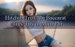 hitclub  trò chơi baccarat trực tuyến miễn phí
