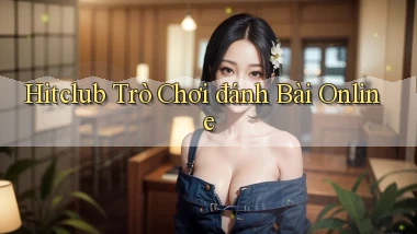 hitclub  trò chơi đánh bài online