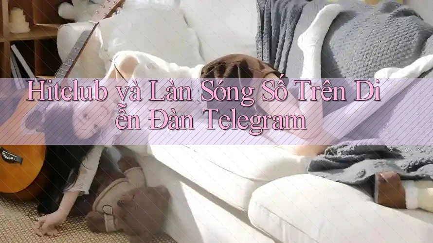 Hitclub và Làn Sóng Số Trên Diễn Đàn Telegram
