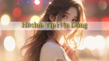 hitclub vip nên dùng