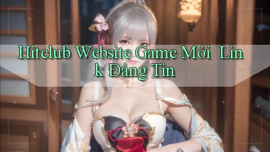 hitclub   Website Game Mới ｜ Link Đáng Tin