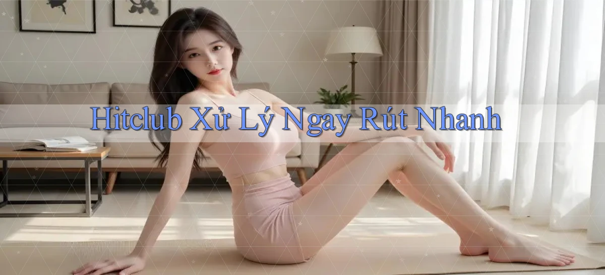 hitclub xử lý ngay rút nhanh